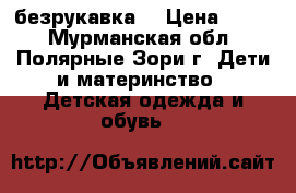 безрукавка  › Цена ­ 300 - Мурманская обл., Полярные Зори г. Дети и материнство » Детская одежда и обувь   